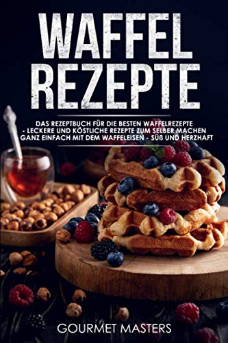 Das Rezeptbuch für die besten Waffelrezepte