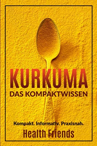 Kurkuma: Das Kompaktwissen zum richtig anwenden für Anfänger