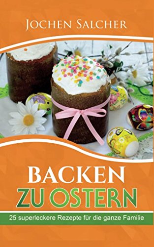 Backen zu Ostern: 25 superleckere Rezepte für die ganze Familie