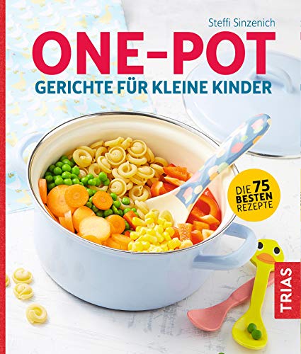 One-Pot - Gerichte für kleine Kinder: Die 75 besten Rezepte