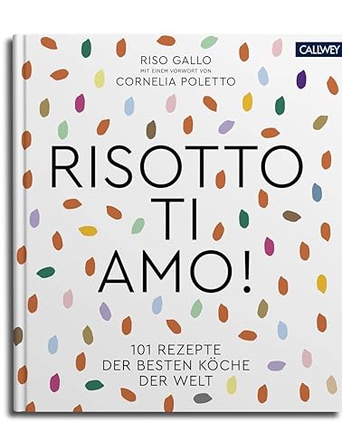 Risotto, ti amo!: 101 Rezepte der besten Köche der Welt