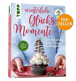 Winterliche Glücksmomente. Von Vanillekipferl-Torte & Wohlfühl-Suppen bis zu Bratapfel-Punsch von der Bloggerin "Das Knusperstübchen": Mit Dekoelementen zum Download, Ausdrucken und Verbasteln