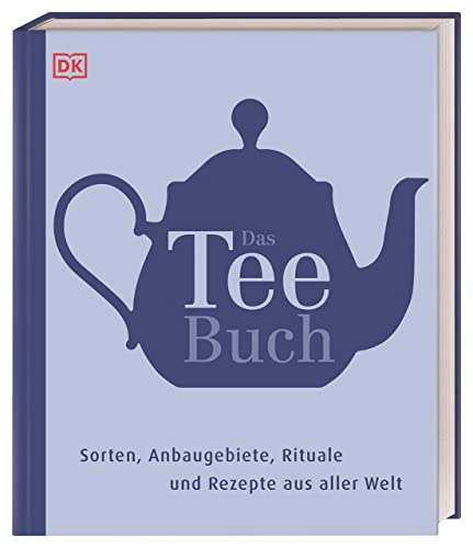 Das Teebuch: Sorten, Anbaugebiete, Rituale und Rezepte aus aller Welt