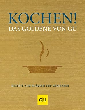 Kochen! Das Goldene von GU: Rezepte zum Glänzen und Genießen (GU Die goldene Reihe)