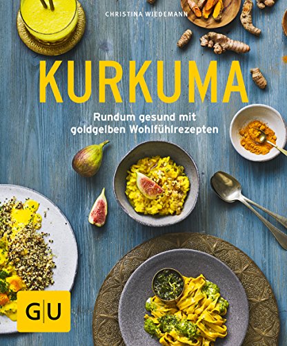 Kurkuma: Rundum gesund mit goldgelben Wohlfühlrezepten