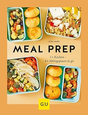 Meal Prep: 1 x kochen – 4 x Mittagspause to go (GU Themenkochbuch)