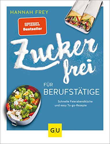 Zuckerfrei für Berufstätige: Schnelle Feierabendküche und easy To-go-Rezepte (GU Zuckerfrei)