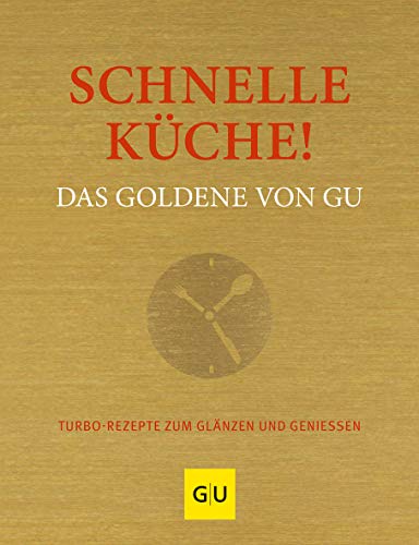 Schnelle Küche! Das Goldene von GU: Turborezepte zum Glänzen und Genießen (GU Die goldene Reihe)