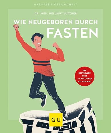 Wie neugeboren durch Fasten: Die bewährteste Fastenmethode seit über 45 Jahren / Mit 50 neuen Rezepten (GU Ratgeber Gesundheit)