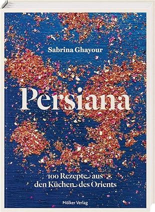 Persiana: 100 Rezepte aus den Küchen des Orients
