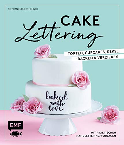 Cake Lettering – Torten, Cupcakes, Kekse backen und verzieren: Mit praktischen Handlettering-Vorlagen