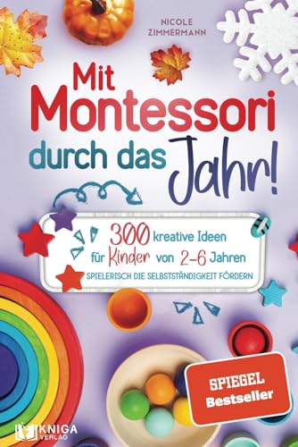 Mit Montessori durch das Jahr!: 300 kreative Ideen für Kinder von 2 - 6 Jahren. Spielerisch die Selbstständigkeit fördern.