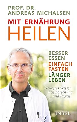 Mit Ernährung heilen: Besser essen – einfach fasten – länger leben. Neuestes Wissen aus Forschung und Praxis (insel taschenbuch)