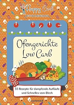 Happy Carb: Ofengerichte Low Carb: 55 Rezepte für dampfende Aufläufe und Schnelles vom Blech