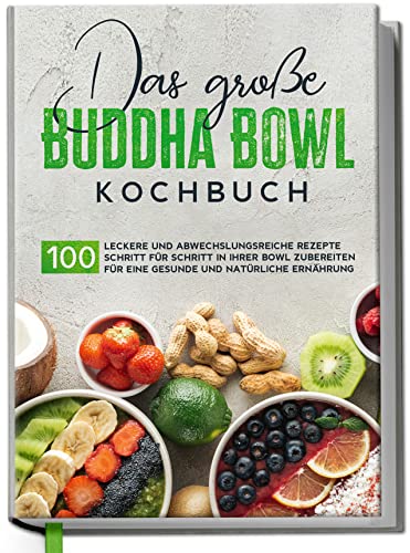Edition Dreiblatt Kochbücher Das große Buddha Bowl Kochbuch: 100 leckere und abwechslungsreiche Rezepte Schritt für Schritt zubereiten für eine gesunde und natürliche Ernährung