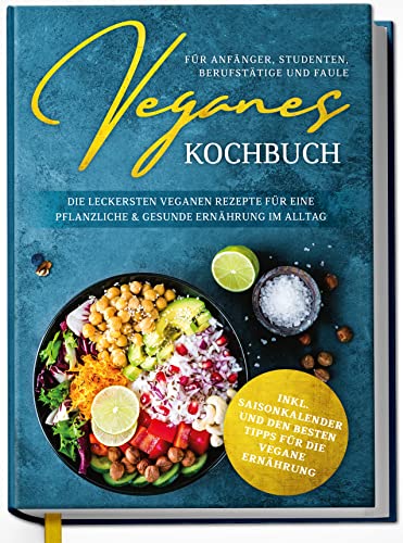 Veganes Kochbuch für Anfänger, Studenten, Berufstätige und Faule