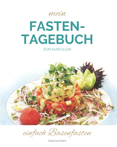 mein FASTENTAGEBUCH zum Ausfüllen | einfach Basenfasten: Basenfasten Begleitbuch mit tollen Tipps, Listen & Motivation