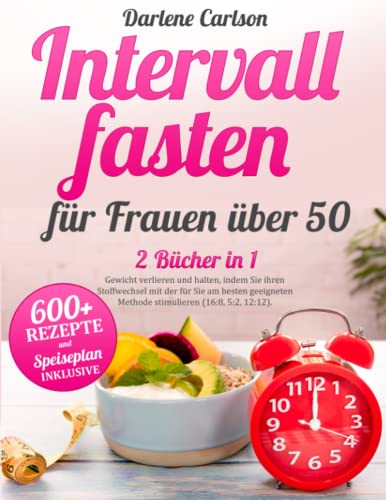 Intervallfasten für Frauen über 50: 2 Bücher in 1 - Gewicht verlieren und halten, indem Sie ihren Stoffwechsel mit der für Sie am besten geeigneten Methode stimulieren (16:8, 5:2, 12:12).