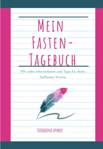 Mein Fastentagebuch: Mit vielen Informationen und Tipps für deine Saftfasten-Woche (mehr Balance durch Fasten)