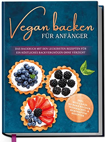 Vegan backen für Anfänger: Das Backbuch mit den leckersten Rezepten für ein köstliches Backvergnügen ohne Verzicht - inkl. Mug Cakes, Weihnachts- & herzhaften Rezepte | von Edition Dreiblatt