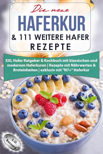 Die neue Haferkur & 111 weitere Hafer Rezepte: XXL Hafer Ratgeber & Kochbuch mit klassischen und modernen Haferkuren | Rezepte mit Nährwerten & Broteinheiten | exklusiv mit "N7+" Haferkur