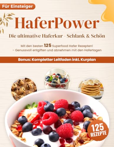 Haferpower XXL: Das ultimative Haferkur Kochbuch mit den besten 125 Superfood Hafer Rezepten! - Genussvoll entgiften und abnehmen mit den Hafertagen + Kompletter Leitfaden inkl. Kurplan