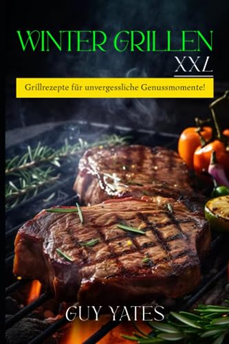 Wintergrillen XXL: Grillrezepte für unvergessliche Genussmomente!