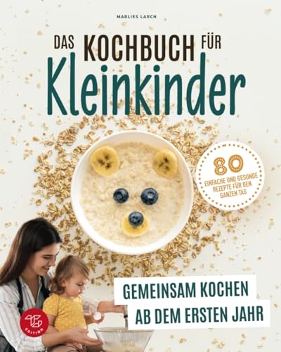 Das Kochbuch für Kleinkinder: Gemeinsam kochen ab dem ersten Jahr - 80 einfache und gesunde Rezepte für den ganzen Tag (Junge Küchenstars, Band 1)