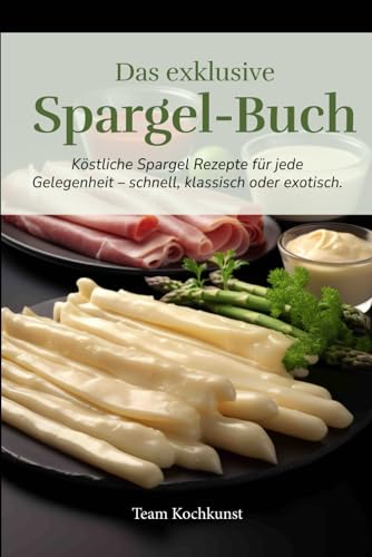 Das exklusive Spargel Buch: Köstliche Spargel Rezepte für jede Gelegenheit – schnell, klassisch oder exotisch. Mit spannenden Informationen und vielen praktischen Tipps für perfekten Genuss.