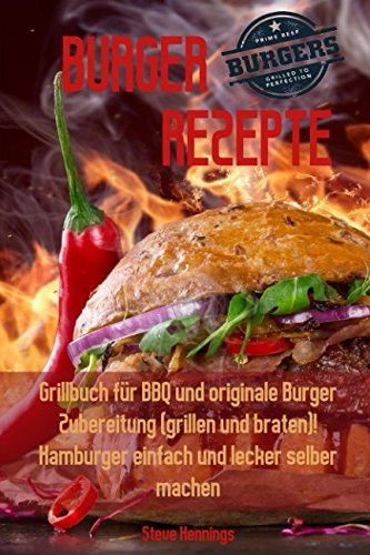 Burger Rezepte: Grillbuch für BBQ und originale Burger Zubereitung