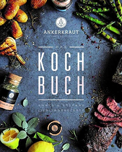 Das Ankerkraut Kochbuch: Annes und Stefans Lieblingsrezepte