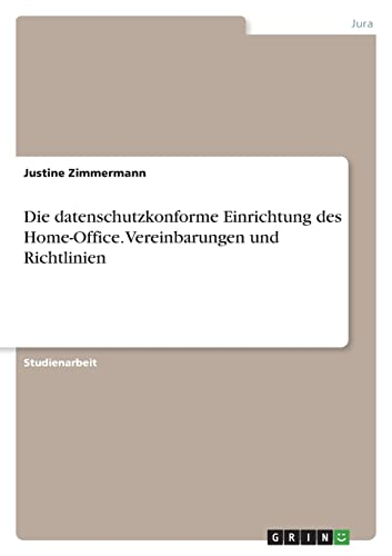 Die datenschutzkonforme Einrichtung des Home-Office. Vereinbarungen und Richtlinien