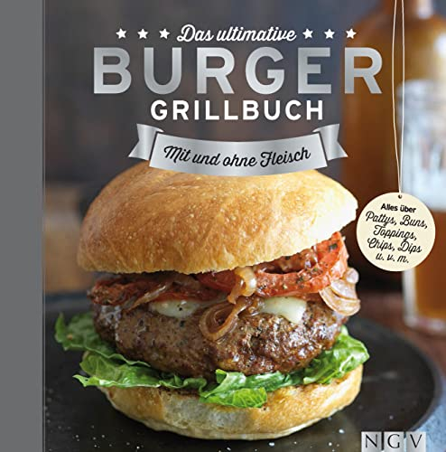Das ultimative Burger-Grillbuch: Mit und ohne Fleisch