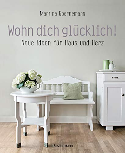 Wohn dich glücklich! Neue Ideen für Haus und Herz.