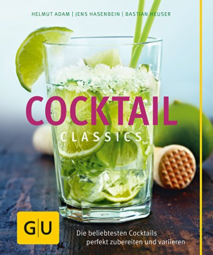 Cocktail Classics: Die beliebtesten Cocktails perfekt zubereiten und variieren