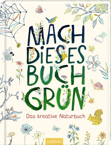 Mach dieses Buch grün: Das kreative Naturbuch