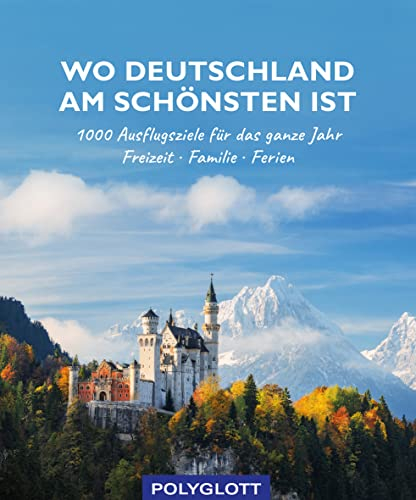 Wo Deutschland am schönsten ist: 1000 Ausflugsziele fürs ganze Jahr