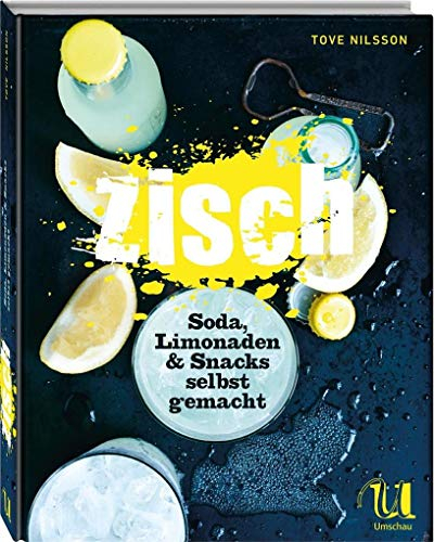 Zisch!: Soda, Limonaden & Snacks selbst gemacht