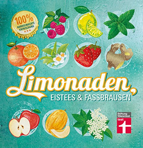 Limonaden, Eistees & Fassbrausen: Originelle Rezepte - 100 % handgemachte Erfrischung