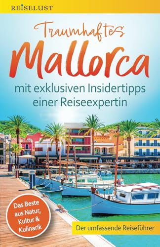 REISELUST Traumhaftes Mallorca: Der umfassende Reiseführer mit exklusiven Insidertipps zu Natur, Kultur & Kulinarik