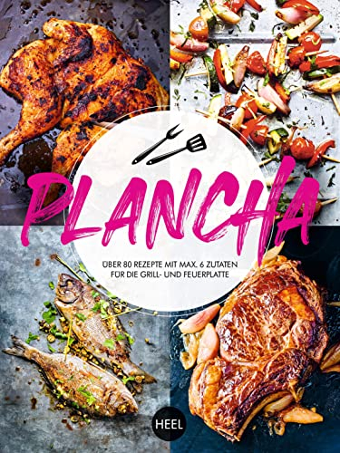 Plancha - Über 80 Rezepte mit maximal 6 Zutaten für die Grill- und Feuerplatte
