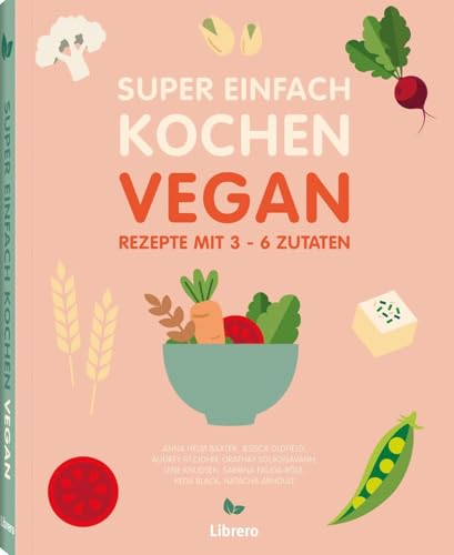 Super Einfach Kochen Vegan: Rezepte mit 3-6 Zutaten