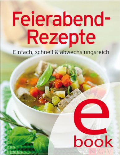 Feierabend-Rezepte: Einfach, schnell & abwechslungsreich
