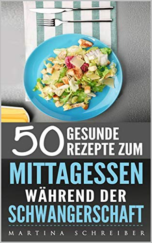 50 Gesunde Rezepte zum Mittagessen während der Schwangerschaft