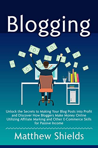Blogging: Unlock the Secrets to Making Your Blog Posts into Profit