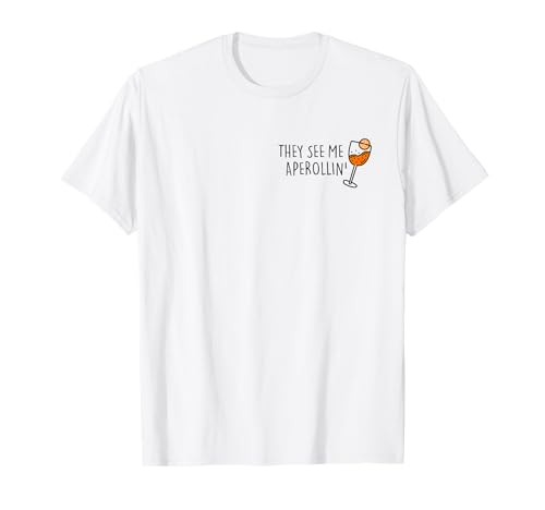 They see me Aperollin' T-Shirt