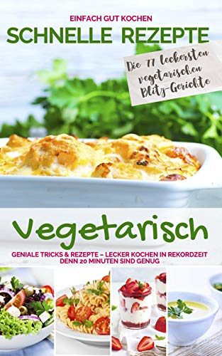 SCHNELLE REZEPTE VEGETARISCH: Geniale Tricks & Rezepte