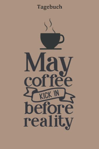 Tagebuch: May coffee kick in before reality