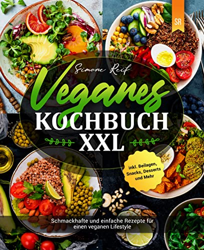 Veganes Kochbuch XXL: Schmackhafte und einfache Rezepte für einen veganen Lifestyle