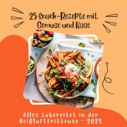 25 Snack-Rezepte mit Gemüse und Käse: Alles zubereitet in der Heißluftfritteuse – 2023